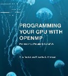 Tom Deakin, Timothy G Mattson, Timothy G. Mattson, Mattson Timothy G. - Programming Your GPU with OpenMP