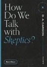 Sam Chan, D A Carson, D. A. Carson - How Do We Talk with Skeptics?