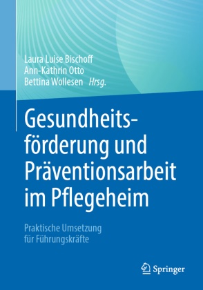 Bischoff, Laura Luise Bischoff, Ann-Kathrin Otto, Bettina Wollesen - Gesundheitsförderung und Präventionsarbeit im Pflegeheim Praktische Umsetzung für Führungskräfte