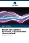 Ajay Kumar - Silber-Nanopartikel Synthese, Eigenschaften und Produkte