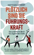 Matthias Letwart, Matthias  Letwart, Matthias Letwart - Plötzlich sind Sie Führungskraft