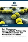 Ülar Allas - Auf Ribosomen ausgerichtete Antibiotika und Mechanismen der Antibiotikaresistenz