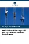 Dr Layla Faisal Alhalwachi, Dr. Layla Faisal Alhalwachi, Layla Faisal Alhalwachi - Weiblicher Führungsstil: Ein sich entwickelndes Paradoxon