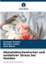 Alok Bharti, Archana Kumari, Birendra Yadav - Hämatobiochemischer und oxidativer Stress bei Hunden