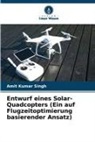 Amit Kumar Singh - Entwurf eines Solar-Quadcopters (Ein auf Flugzeitoptimierung basierender Ansatz)