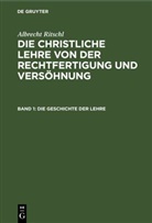 Albrecht Ritschl - Albrecht Ritschl: Die christliche Lehre von der Rechtfertigung und Versöhnung - Band 1: Die Geschichte der Lehre