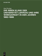 Paul Flechsig - Die Irren Klinik der Universität Lepipzig und ihre Wirksamkeit in den Jahren 1882-1886