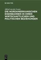 Alfred von der Leyen - Die nordamerikanischen Eisenbahnen in ihren wirtschaftlichen und politischen Beziehungen