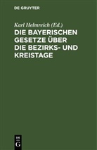 Karl Helmreich - Die bayerischen Gesetze über die Bezirks- und Kreistage