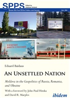 Eduard Baidaus, Eduard (Dr.) Baidaus, Andreas Umland - An Unsettled Nation: Moldova in the Geopolitics of Russia, Romania, and Ukraine