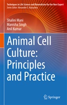 Anil Kumar, Shalini Mani, Manisha Singh - Animal Cell Culture: Principles and Practice