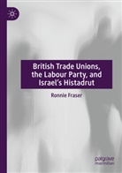 Ronnie Fraser - British Trade Unions, the Labour Party, and Israel's Histadrut