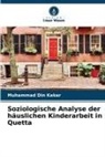 Muhammad Din Kakar - Soziologische Analyse der häuslichen Kinderarbeit in Quetta