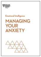 Alice Boyes, Judson Brewer, Jacqueline Carter, Rasmus Hougaard, Harvard Business Review - Managing Your Anxiety (HBR Emotional Intelligence Series)