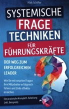 Maik Schiffer, Maik Schiffer - Systemische Fragetechniken für Führungskräfte - Der Weg zum erfolgreichen Leader