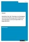 Anonym, Anonymous - Inwiefern hat die Nutzung von Instagram und die Beeinflussung durch Influencer Auswirkungen auf das Körperbild von Jugendlichen?