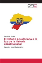 Juan Javier Arroyo - El Estado ecuatoriano a la luz de la historia constitucional