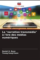 Daniel H. Byun, Young Sung Kwon - La "narration transmédia" à l'ère des médias numériques