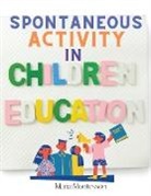 Maria Montessori - Spontaneous Activity in Education: A Step-by-Step Account of the Approach to Give Every Child The Best Chance of Success, Irrespective of Their Indivi