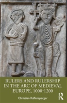 Christian Raffensperger, Christian (Wittenberg University Raffensperger, Raffensperger Christian - Rulers and Rulership in the Arc of Medieval Europe, 1000-1200