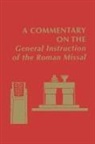 Edward Foley, Nathan D. Mitchell, Joanne M. Pierce - A Commentary on the General Instruction of the Roman Missal
