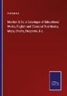Anonymous - Maclear & Co.'s Catalogue of Educational Works, English and Classical Text Books, Maps, Charts, Diagrams, & c