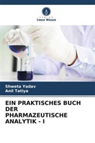 Anil Tatiya, Shweta Yadav - EIN PRAKTISCHES BUCH DER PHARMAZEUTISCHE ANALYTIK - I
