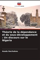 Asadu Ikechukwu - Théorie de la dépendance et du sous-développement : Un discours sur le Nigeria