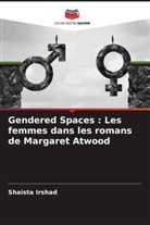 Shaista Irshad - Gendered Spaces : Les femmes dans les romans de Margaret Atwood