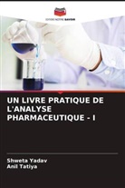 Anil Tatiya, Shweta Yadav - UN LIVRE PRATIQUE DE L'ANALYSE PHARMACEUTIQUE - I