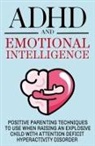 Roxana C. - ADHD and Emotional Intelligence Positive Parenting Techniques to Use When Raising an Explosive Child with Attention Deficit Hyperactivity Disorder
