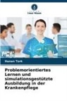 Hanan Tork - Problemorientiertes Lernen und simulationsgestützte Ausbildung in der Krankenpflege