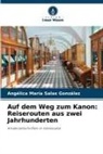 Angélica María Salas González - Auf dem Weg zum Kanon: Reiserouten aus zwei Jahrhunderten