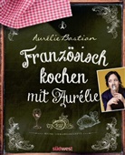 Aurélie Bastian - Französisch kochen mit Aurélie