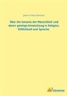 Jakob Frohschammer - Über die Genesis der Menschheit und deren geistige Entwicklung in Religion, Sittlichkeit und Sprache
