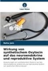 Neha Jain - Wirkung von synthetischem Oxytocin auf das neuroendokrine und reproduktive System
