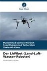 Shahrukh Khan, Syed Muhammad Talha Shah, Muhammad Salman Waraich - Der LAWbot (Land-Luft-Wasser-Roboter)