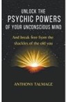 Anthony Talmage - Unlock The Psychic Powers Of Your Unconsious Mind