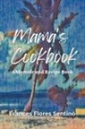 Frances Flores-Sentino - Mama's Cookbook - A Memoir and Recipe Book