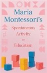 Maria Montessori - Maria Montessori's Spontaneous Activity in Education