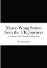 Wing Hung Wong - Marco Wong Stories from the UK Journeys - A Collection of the UK Journals by Marco Wong