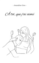 Amandine Gino - À toi, que j'ai aimé