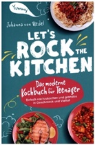 Johanna von Wedel, Johanna von Wedel, Johanna von Wedel - Let's Rock The Kitchen - Das moderne Kochbuch für Teenager - Einfach nachzukochen und grandios in Geschmack und Vielfalt