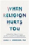 Laura E Anderson, Laura E. Anderson, Laura E. Phd Anderson - When Religion Hurts You – Healing from Religious Trauma and the Impact of High–Control Religion