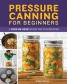 Amber Benson - Pressure Canning for Beginners: A Step-By-Step Guide with 50 Recipes