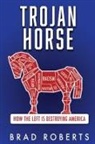 Brad Roberts - Trojan Horse: How the Left is Destroying America