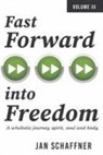 Jan Schaffner - Fast Forward Into Freedom: A Wholistic Journey Spirit, Soul and Body Volume 3