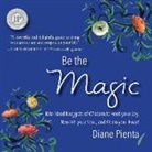 Diane Pienta - Be the Magic: Bite-Sized Nuggets of Wisdom to Feed Your Joy, Nourish Your Soul and Open Your Heart