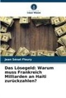 Jean Sénat Fleury - Das Lösegeld: Warum muss Frankreich Milliarden an Haïti zurückzahlen?