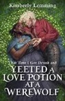 Kimberly Lemming - That Time I Got Drunk And Yeeted A Love Potion At A Werewolf